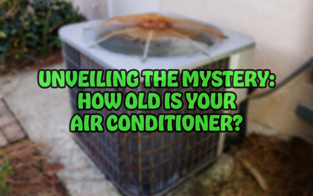 UNVEILING THE MYSTERY: HOW OLD IS YOUR AIR CONDITIONER?   